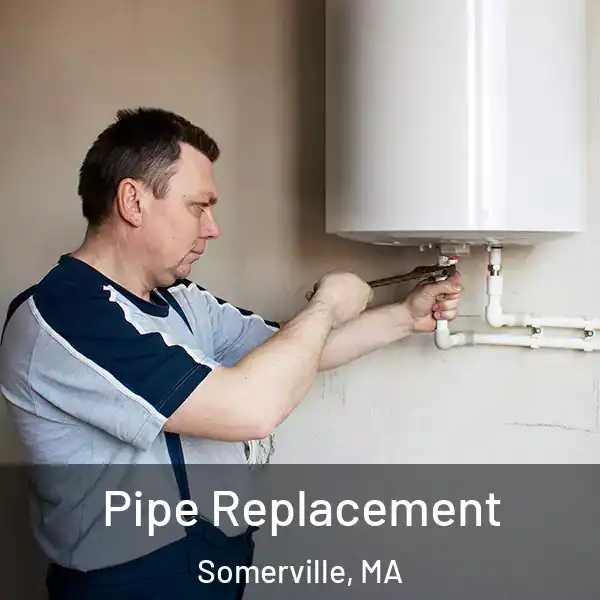  Pipe Replacement Somerville, MA
